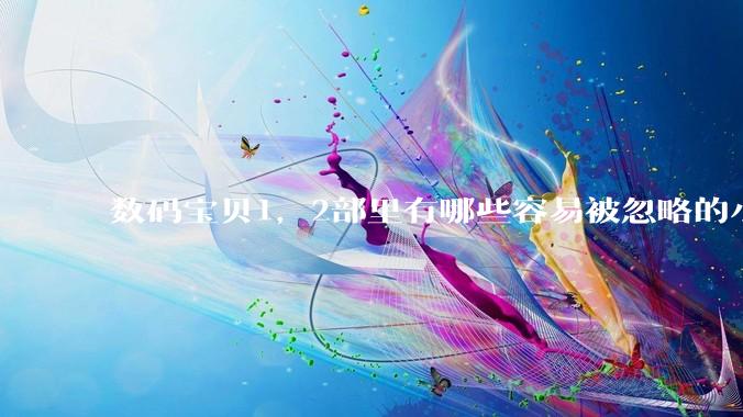 数码宝贝1,2部里有哪些容易被忽略的小细节?