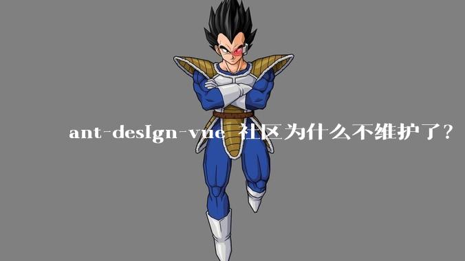 ant-design-vue 社区为什么不维护了?
