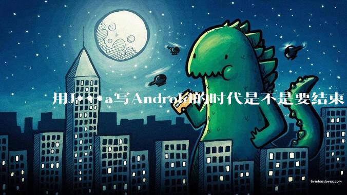 用J***a写Android的时代是不是要结束了?